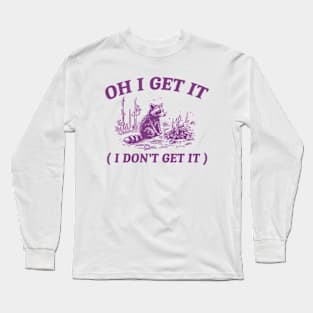 oh i get it ( i don't get it ) Retro Cartoon T Shirt, Weird T Shirt, Meme T Shirt, Trash Panda T Shirt, Unisex Long Sleeve T-Shirt